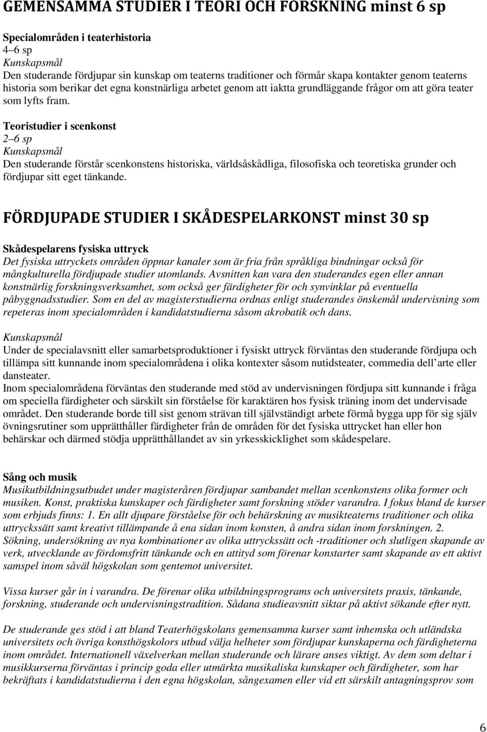 Teoristudier i scenkonst 2 6 sp Den studerande förstår scenkonstens historiska, världsåskådliga, filosofiska och teoretiska grunder och fördjupar sitt eget tänkande.