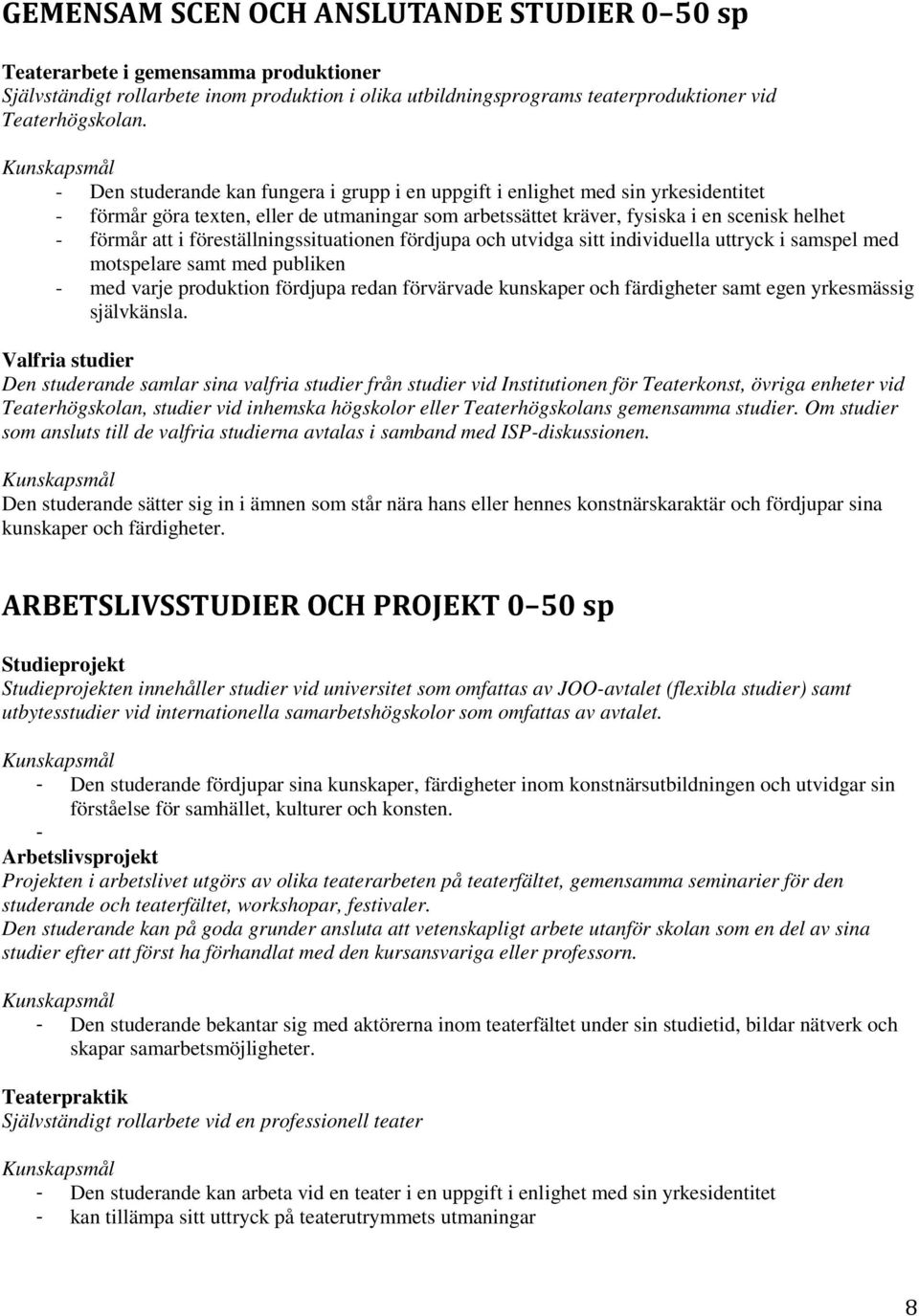 föreställningssituationen fördjupa och utvidga sitt individuella uttryck i samspel med motspelare samt med publiken - med varje produktion fördjupa redan förvärvade kunskaper och färdigheter samt