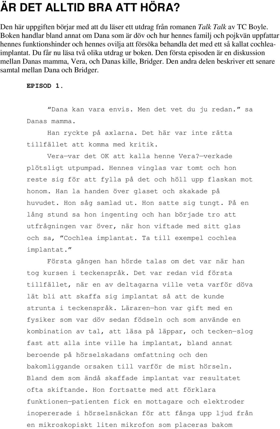 Du får nu läsa två olika utdrag ur boken. Den första episoden är en diskussion mellan Danas mamma, Vera, och Danas kille, Bridger. Den andra delen beskriver ett senare samtal mellan Dana och Bridger.