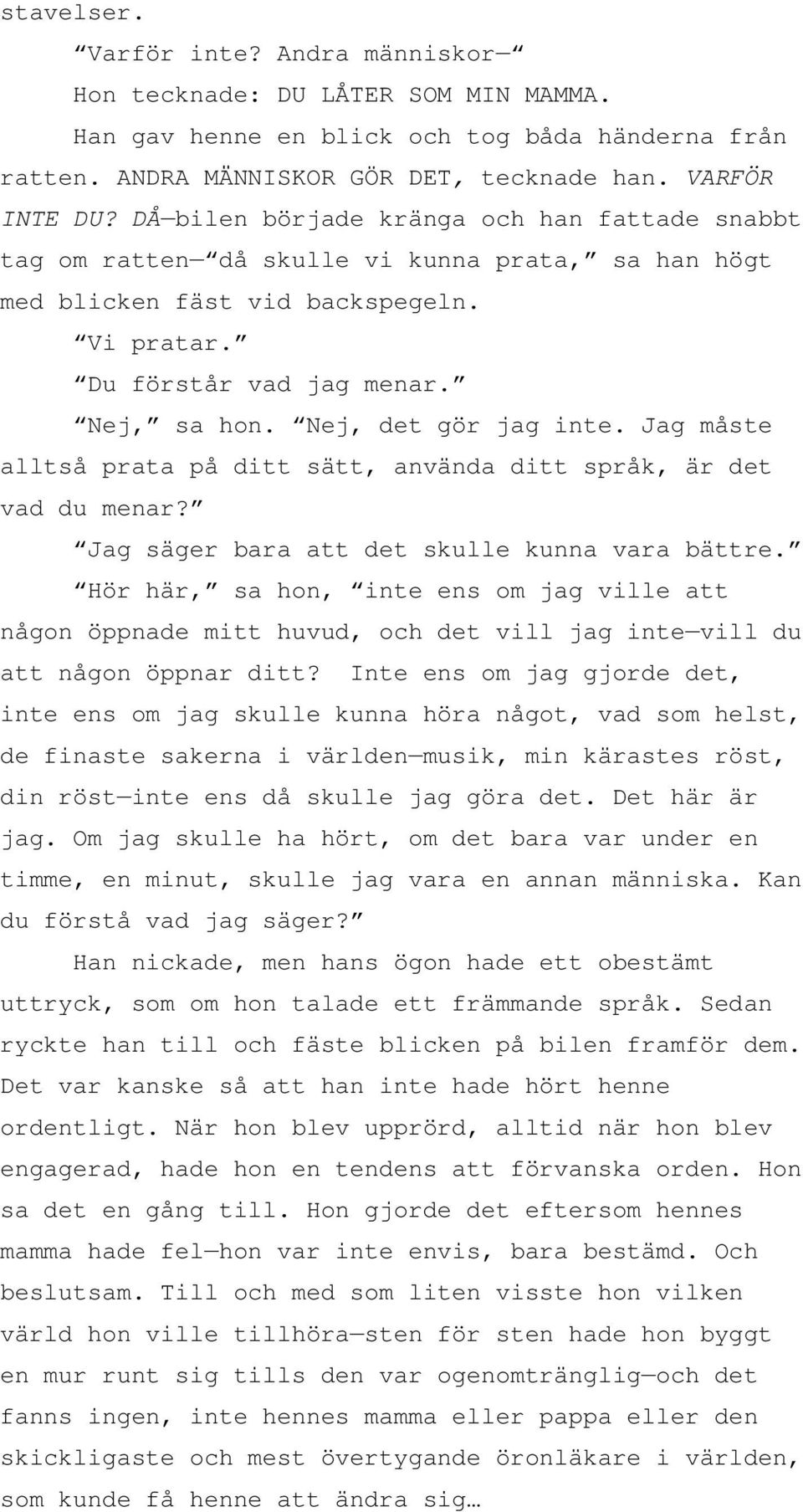 Nej, det gör jag inte. Jag måste alltså prata på ditt sätt, använda ditt språk, är det vad du menar? Jag säger bara att det skulle kunna vara bättre.