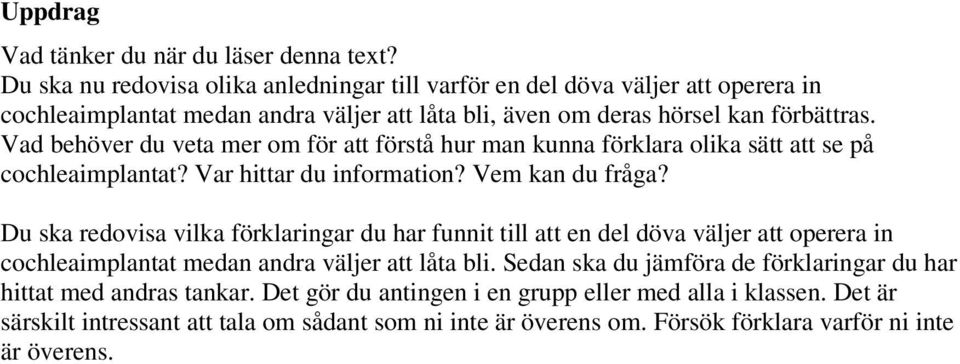 Vad behöver du veta mer om för att förstå hur man kunna förklara olika sätt att se på cochleaimplantat? Var hittar du information? Vem kan du fråga?