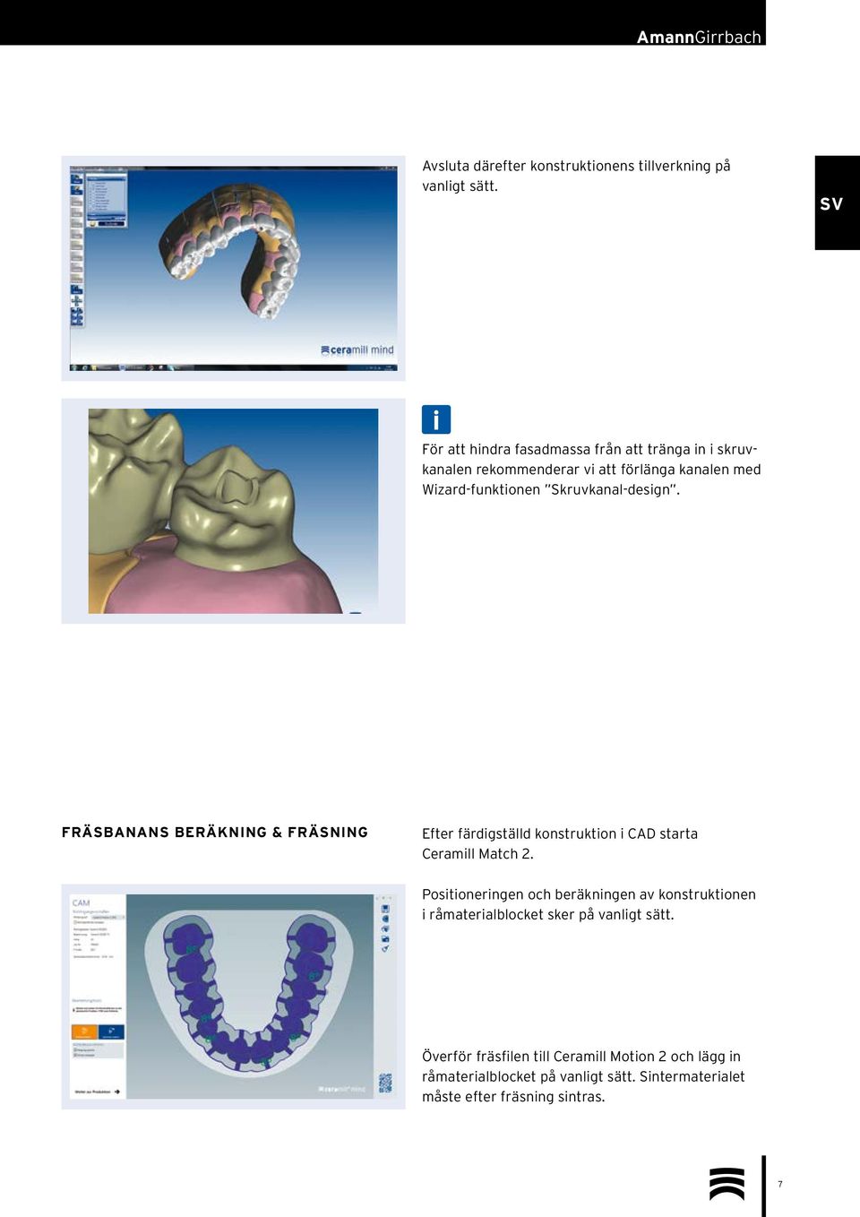 Skruvkanal-design. FRÄSBANANS BERÄKNING & FRÄSNING Efter färdigställd konstruktion i CAD starta Ceramill Match 2.