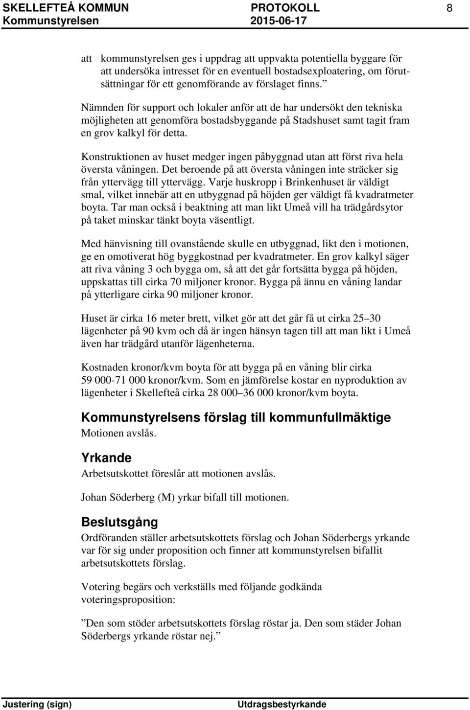 Nämnden för support och lokaler anför att de har undersökt den tekniska möjligheten att genomföra bostadsbyggande på Stadshuset samt tagit fram en grov kalkyl för detta.