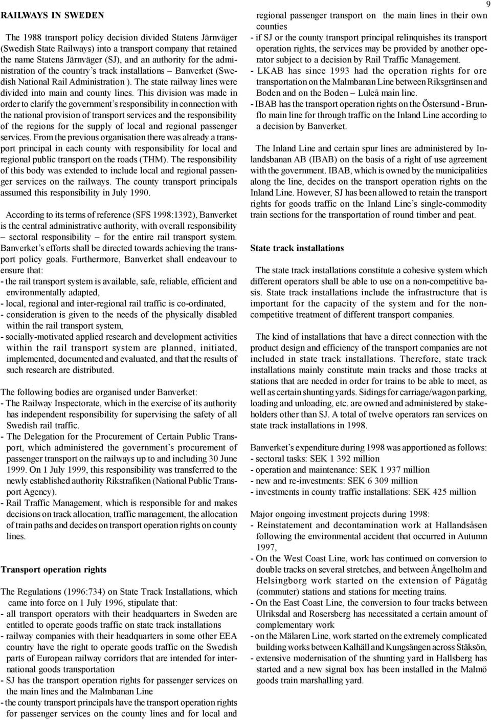 This division was made in order to clarify the government s responsibility in connection with the national provision of transport services and the responsibility of the regions for the supply of