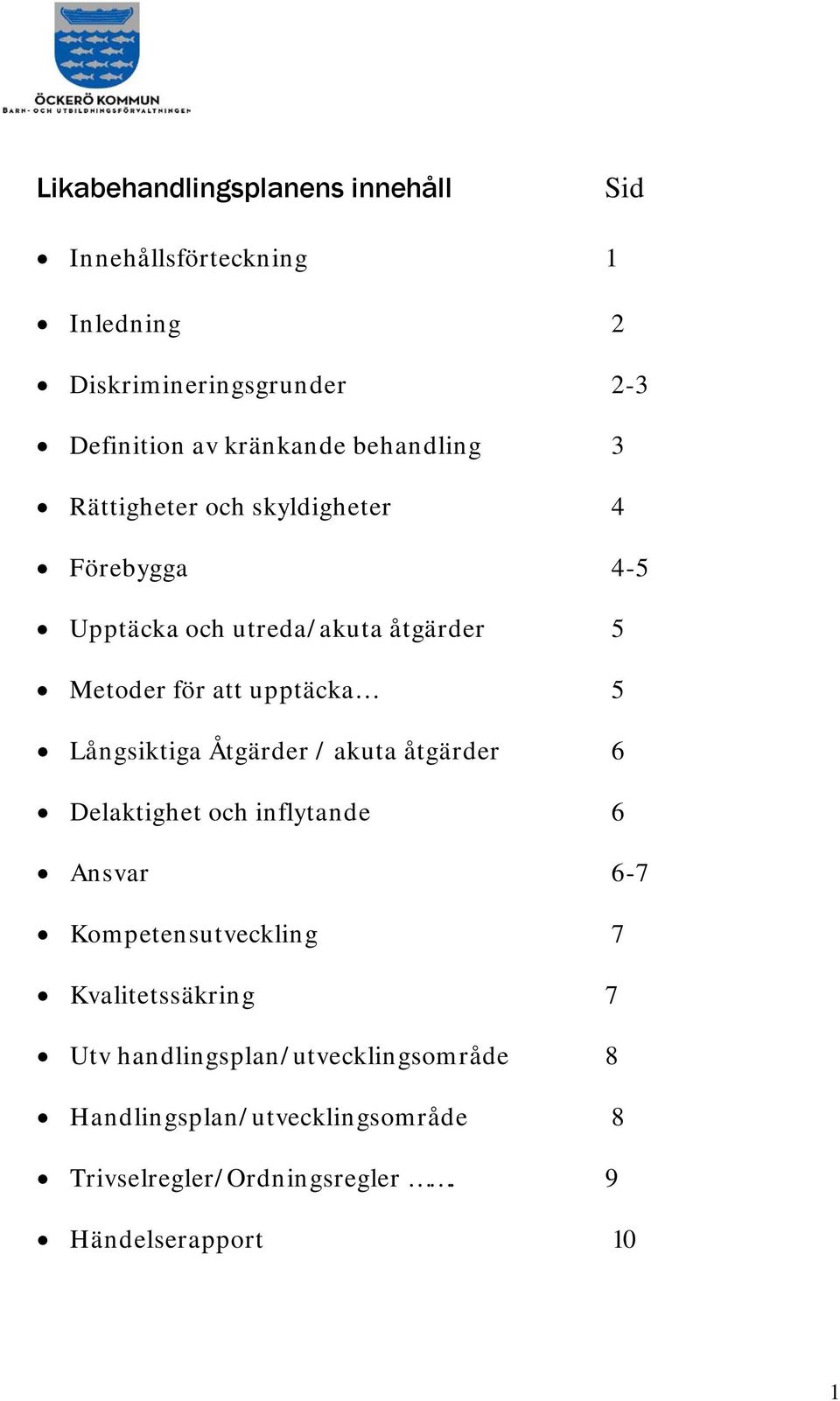 Långsiktiga Åtgärder / akuta åtgärder 6 Delaktighet och inflytande 6 Ansvar 6-7 Kompetensutveckling 7 Kvalitetssäkring 7