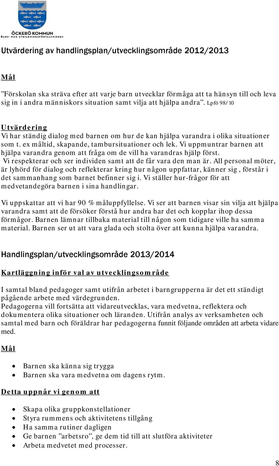 Vi uppmuntrar barnen att hjälpa varandra genom att fråga om de vill ha varandras hjälp först. Vi respekterar och ser individen samt att de får vara den man är.