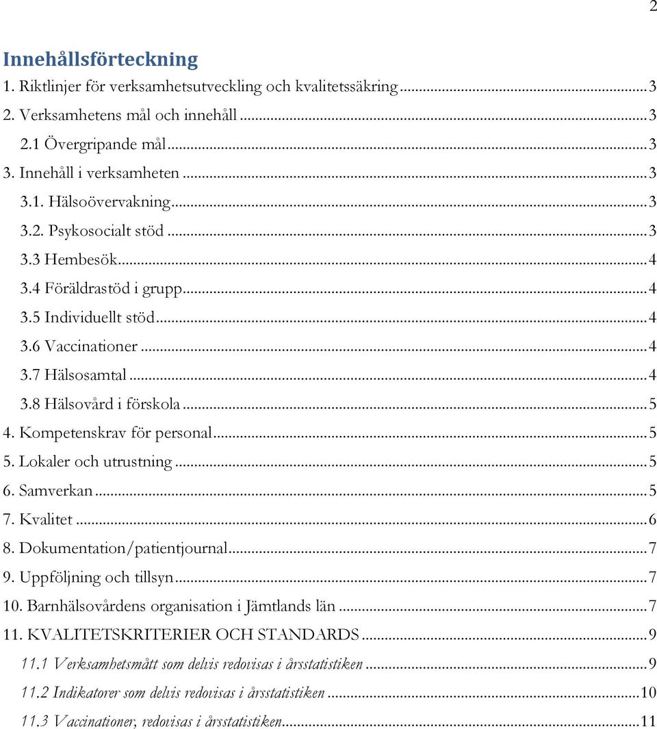Kompetenskrav för personal... 5 5. Lokaler och utrustning... 5 6. Samverkan... 5 7. Kvalitet... 6 8. Dokumentation/patientjournal... 7 9. Uppföljning och tillsyn... 7 10.