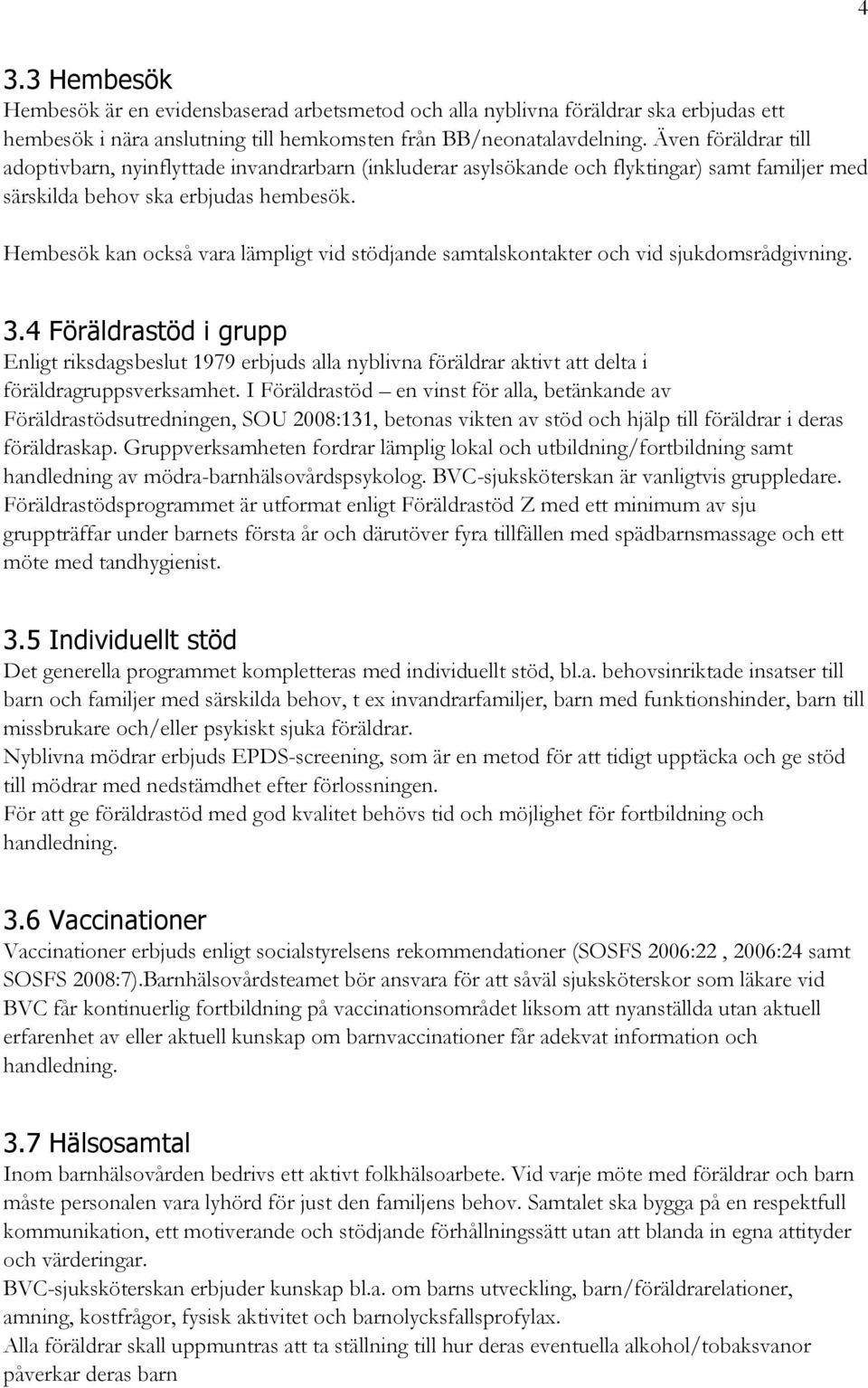 Hembesök kan också vara lämpligt vid stödjande samtalskontakter och vid sjukdomsrådgivning. 3.