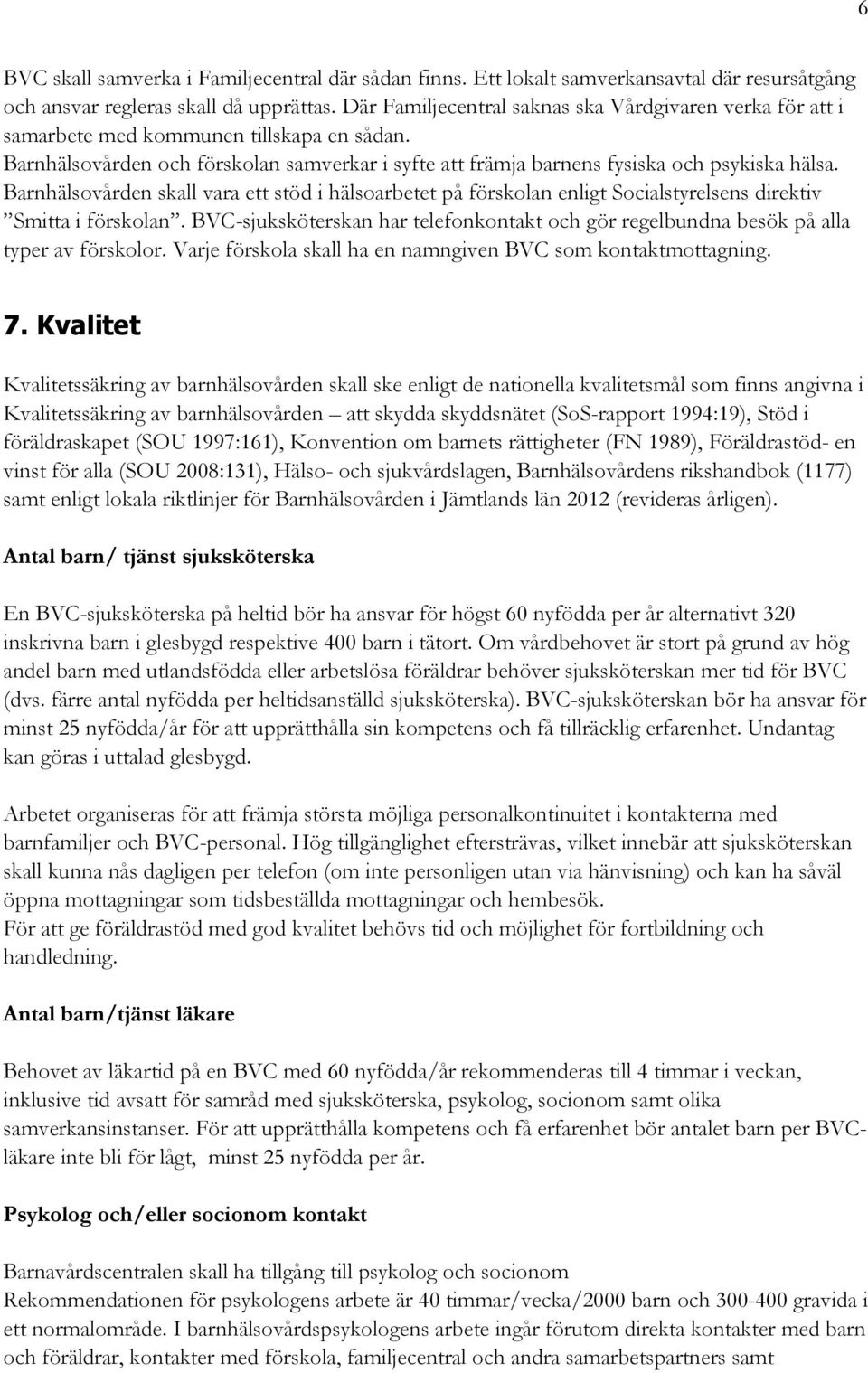 Barnhälsovården skall vara ett stöd i hälsoarbetet på förskolan enligt Socialstyrelsens direktiv Smitta i förskolan.