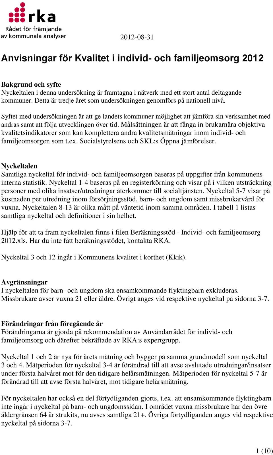 Syftet med undersökningen är att ge landets kommuner möjlighet att jämföra sin verksamhet med andras samt att följa utvecklingen över tid.