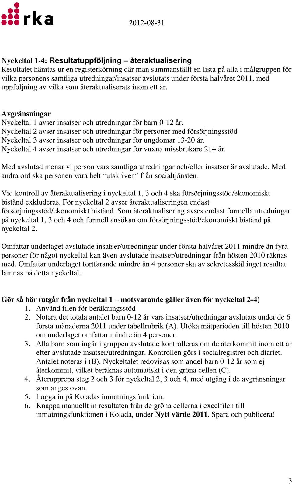 Nyckeltal 2 avser insatser och utredningar för personer med försörjningsstöd Nyckeltal 3 avser insatser och utredningar för ungdomar 13-20 år.