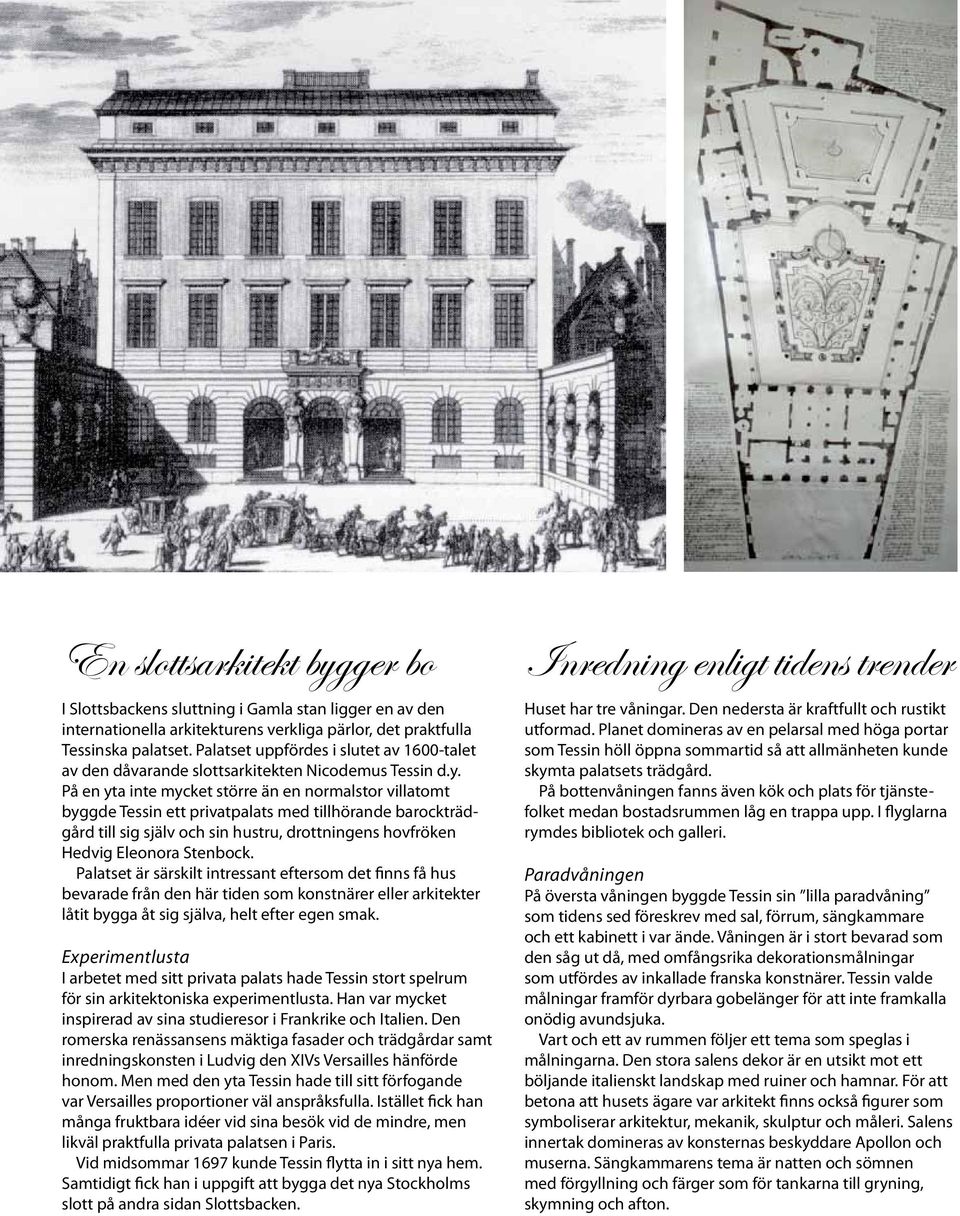 På en yta inte mycket större än en normalstor villatomt byggde Tessin ett privatpalats med tillhörande barock trädgård till sig själv och sin hustru, drottningens hovfröken Hedvig Eleonora Stenbock.