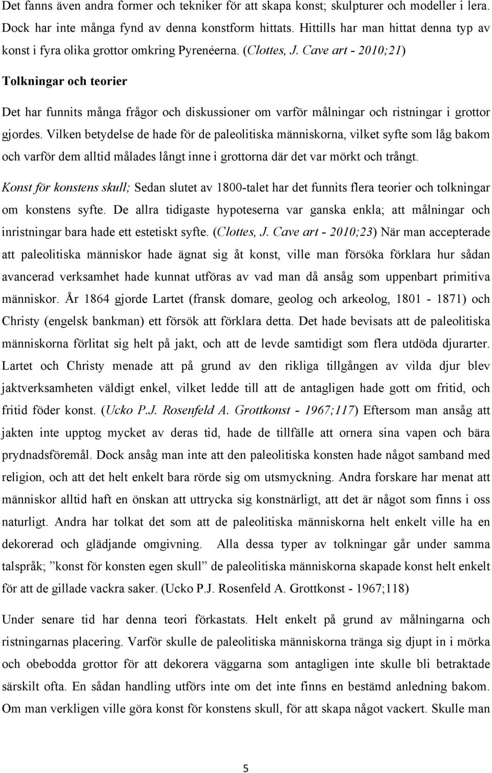 Cave art - 2010;21) Tolkningar och teorier Det har funnits många frågor och diskussioner om varför målningar och ristningar i grottor gjordes.