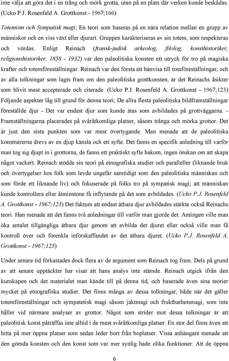 Gruppen karakteriseras av sin totem, som respekteras och vördas.