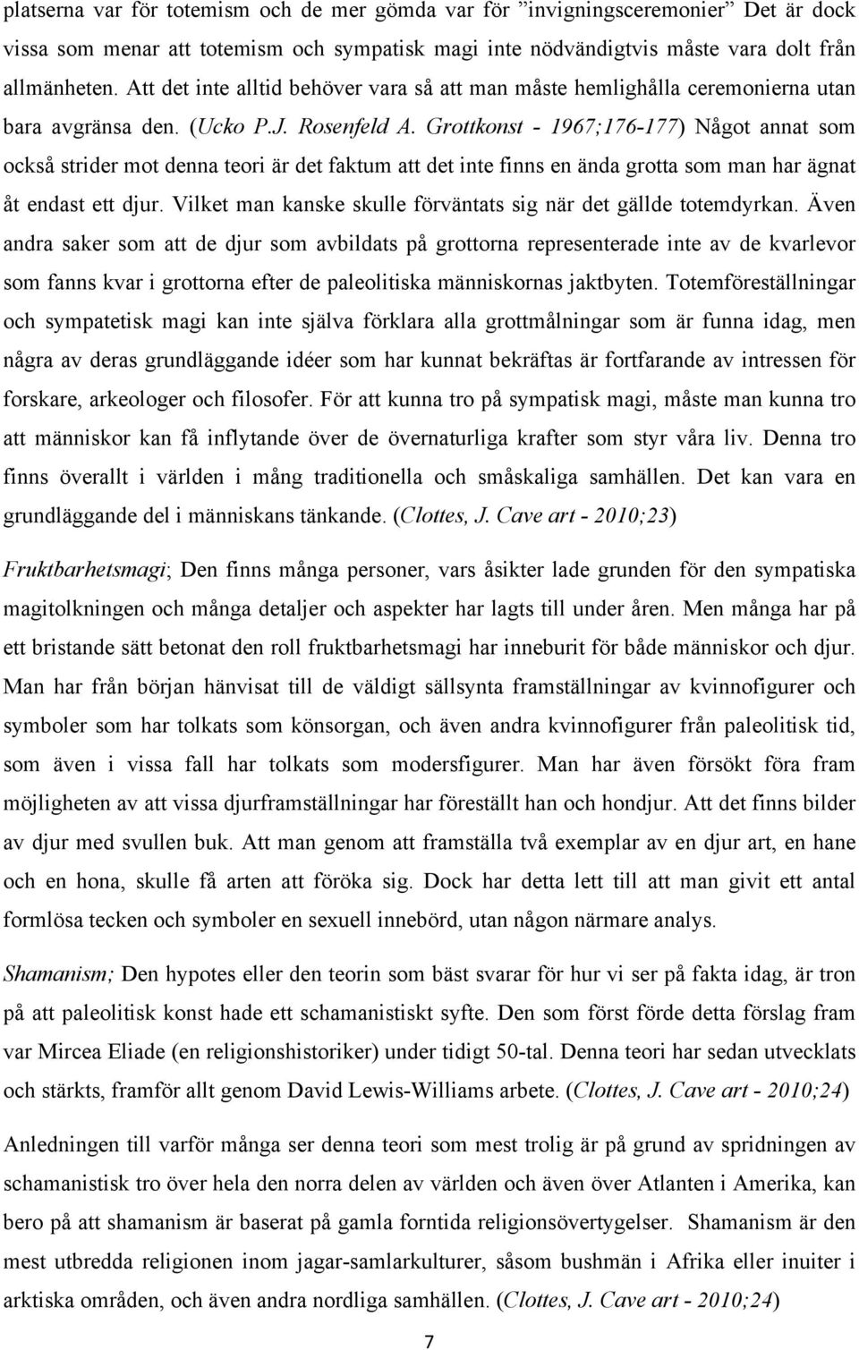 Grottkonst - 1967;176-177) Något annat som också strider mot denna teori är det faktum att det inte finns en ända grotta som man har ägnat åt endast ett djur.