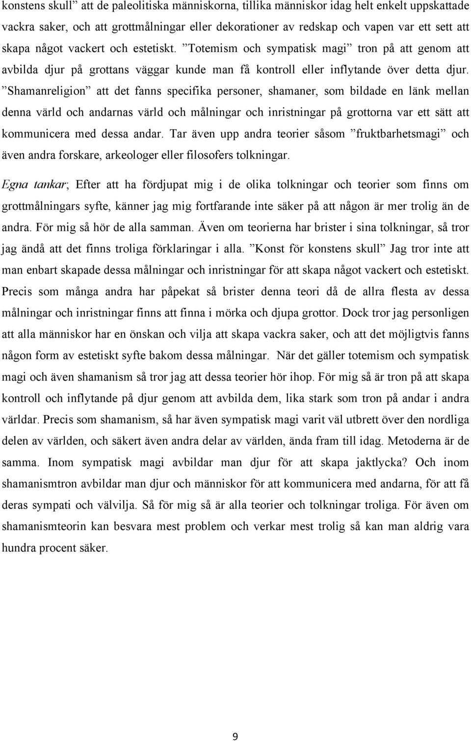 Shamanreligion att det fanns specifika personer, shamaner, som bildade en länk mellan denna värld och andarnas värld och målningar och inristningar på grottorna var ett sätt att kommunicera med dessa