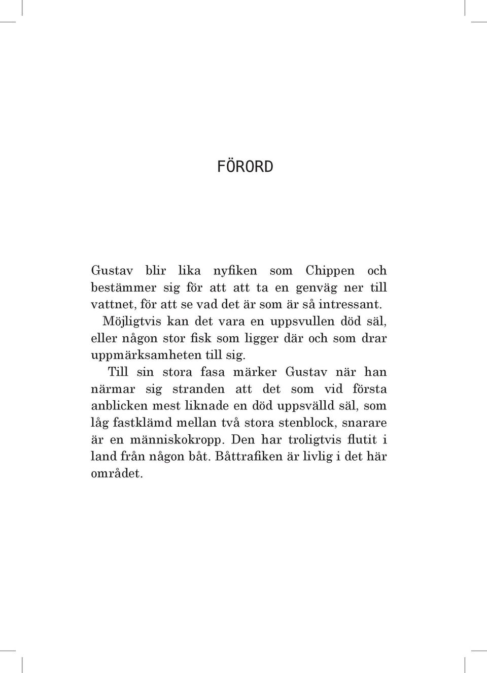 Till sin stora fasa märker Gustav när han närmar sig stranden att det som vid första anblicken mest liknade en död uppsvälld säl, som låg