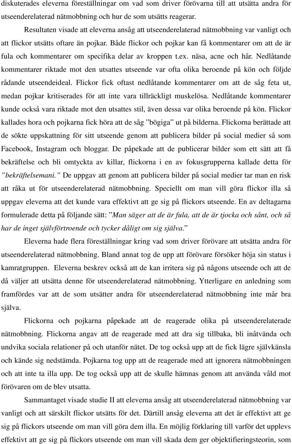 Både flickor och pojkar kan få kommentarer om att de är fula och kommentarer om specifika delar av kroppen t.ex. näsa, acne och hår.