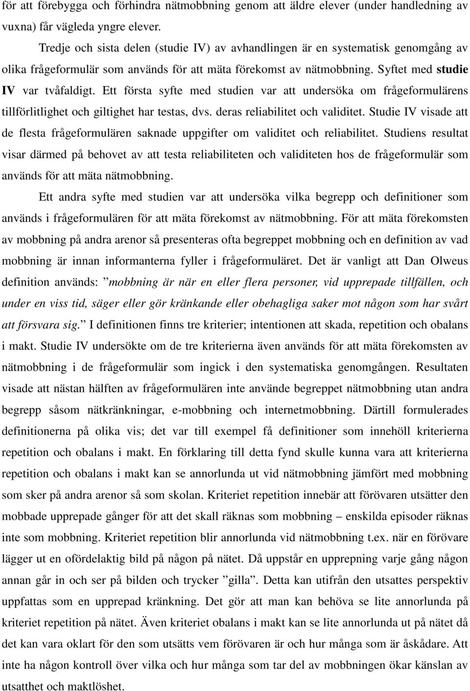 Ett första syfte med studien var att undersöka om frågeformulärens tillförlitlighet och giltighet har testas, dvs. deras reliabilitet och validitet.