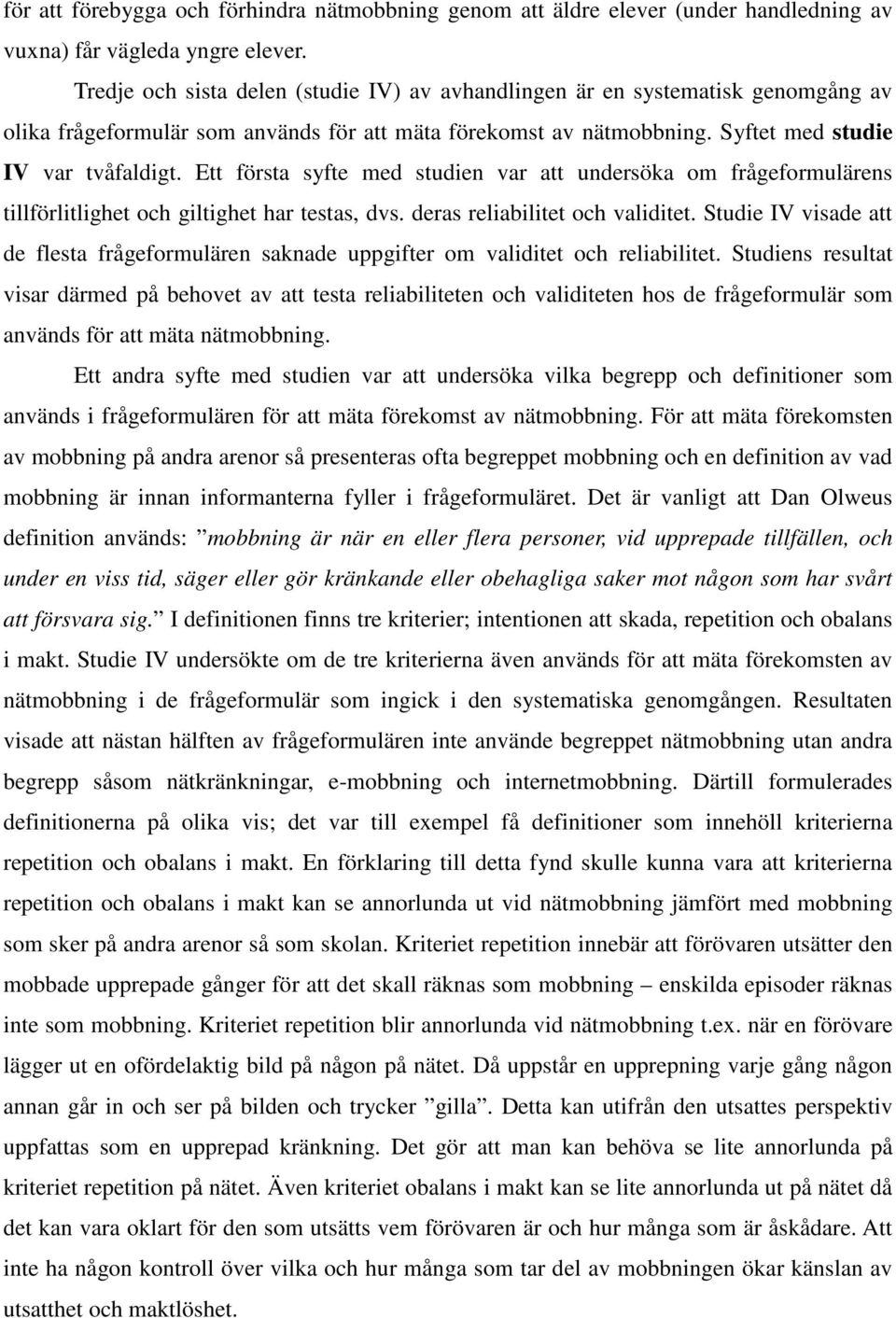 Ett första syfte med studien var att undersöka om frågeformulärens tillförlitlighet och giltighet har testas, dvs. deras reliabilitet och validitet.