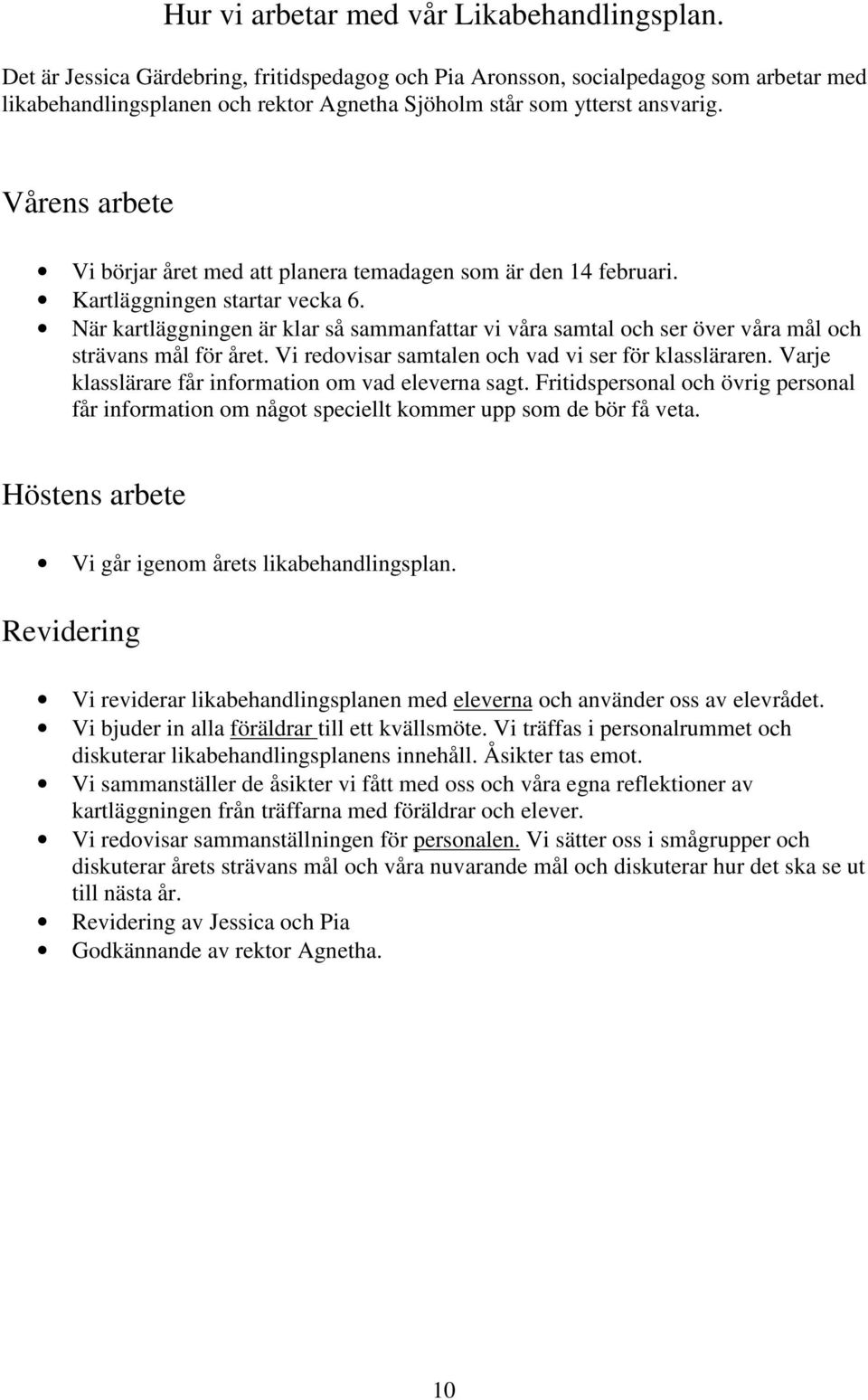 Vårens arbete Vi börjar året med att planera temadagen som är den 14 februari. Kartläggningen startar vecka 6.
