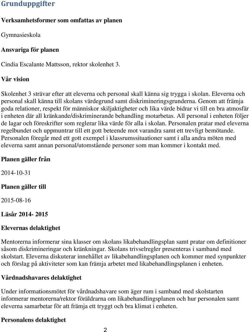 Genom att främja goda relationer, respekt för människor skiljaktigheter och lika värde bidrar vi till en bra atmosfär i enheten där all kränkande/diskriminerande behandling motarbetas.