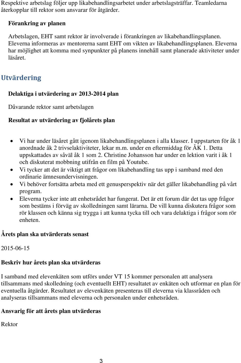 Eleverna har möjlighet att komma med synpunkter på planens innehåll samt planerade aktiviteter under läsåret.