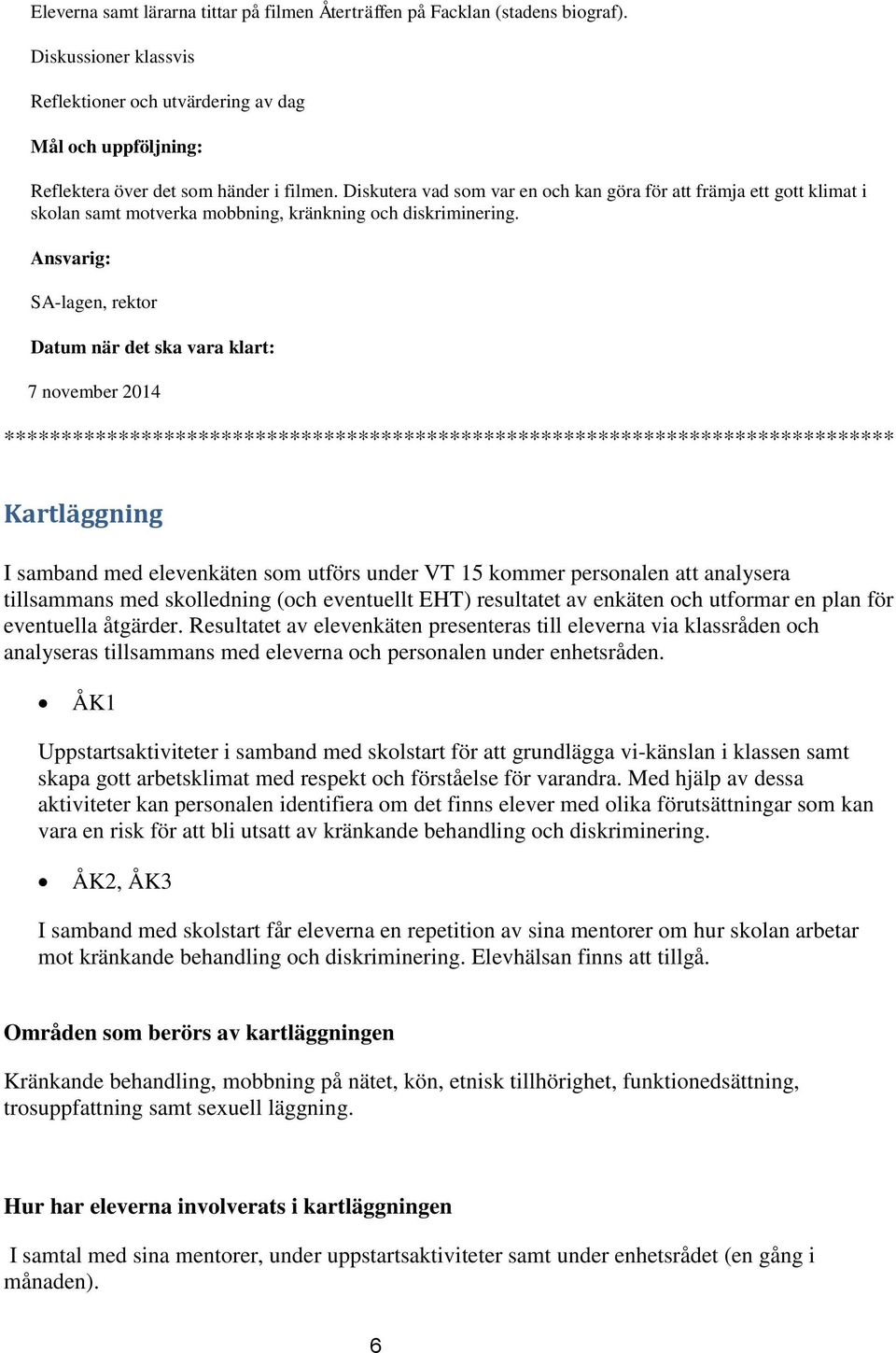 SA-lagen, rektor Datum när det ska vara klart: 7 november 2014 ****************************************************************************** Kartläggning I samband med elevenkäten som utförs under