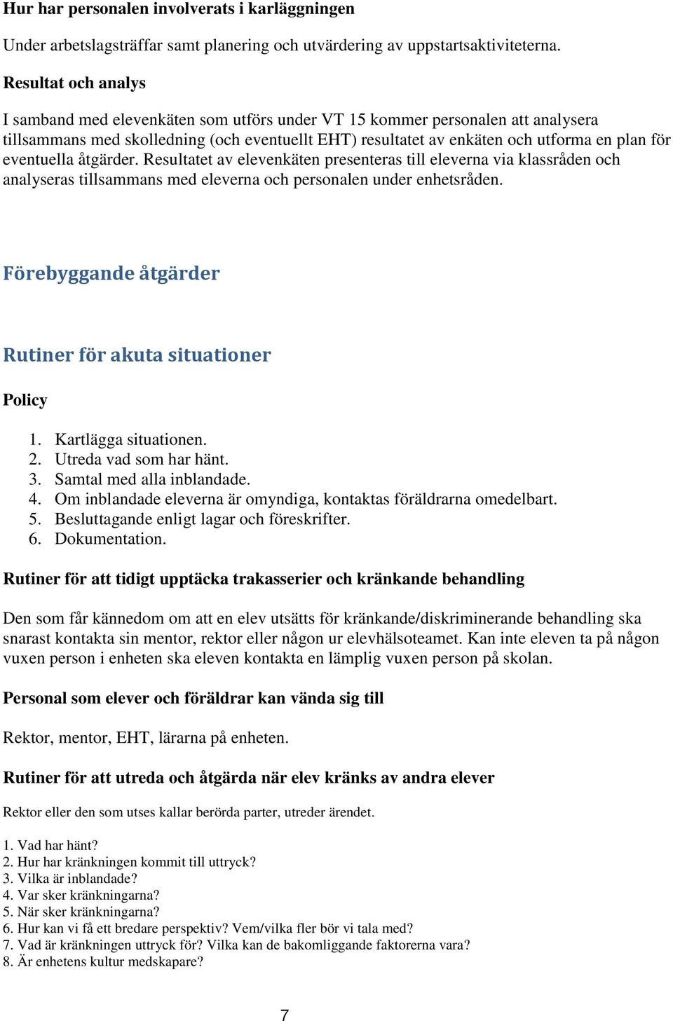 eventuella åtgärder. Resultatet av elevenkäten presenteras till eleverna via klassråden och analyseras tillsammans med eleverna och personalen under enhetsråden.