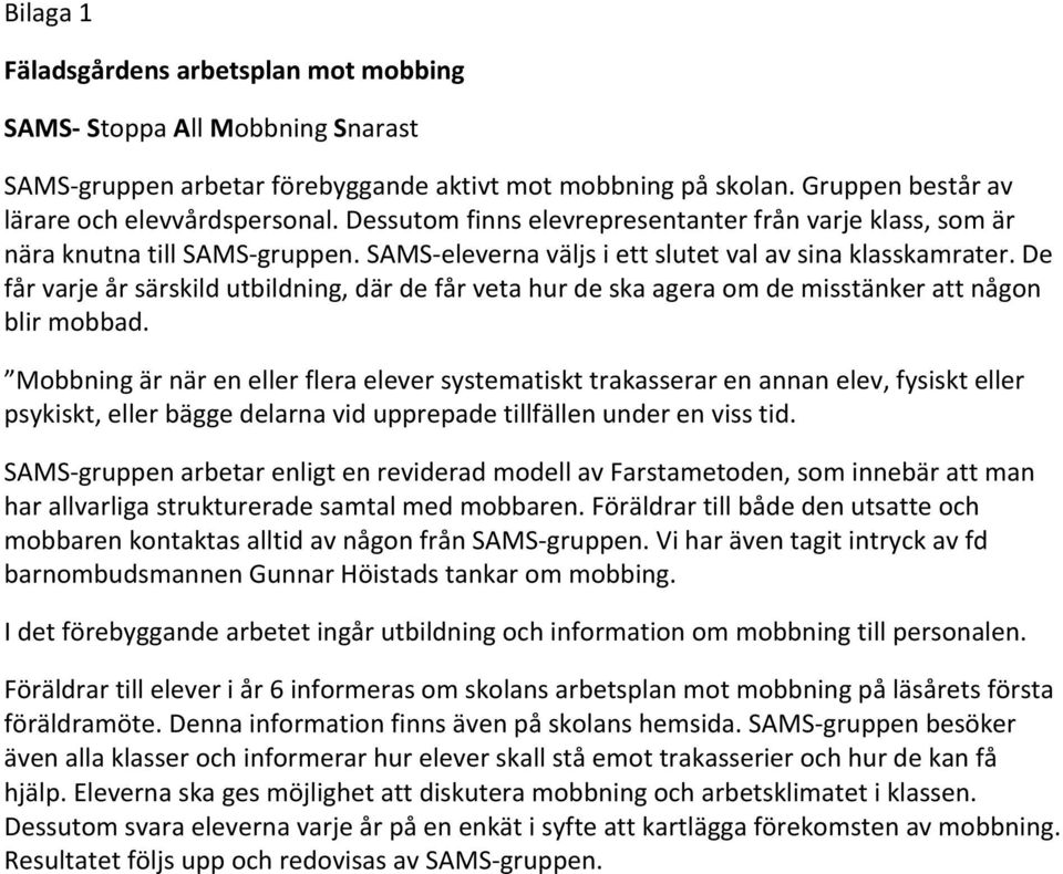 De får varje år särskild utbildning, där de får veta hur de ska agera om de misstänker att någon blir mobbad.