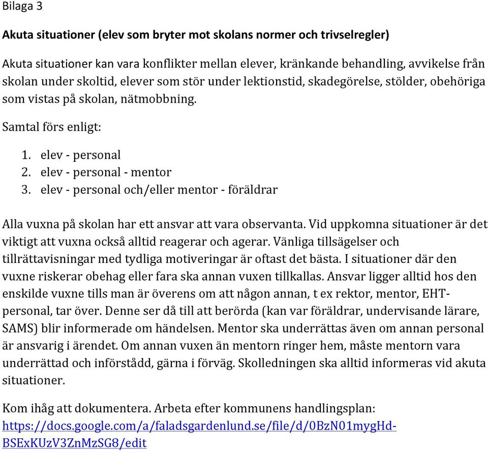 elev - personal och/eller mentor - föräldrar Alla vuxna på skolan har ett ansvar att vara observanta. Vid uppkomna situationer är det viktigt att vuxna också alltid reagerar och agerar.