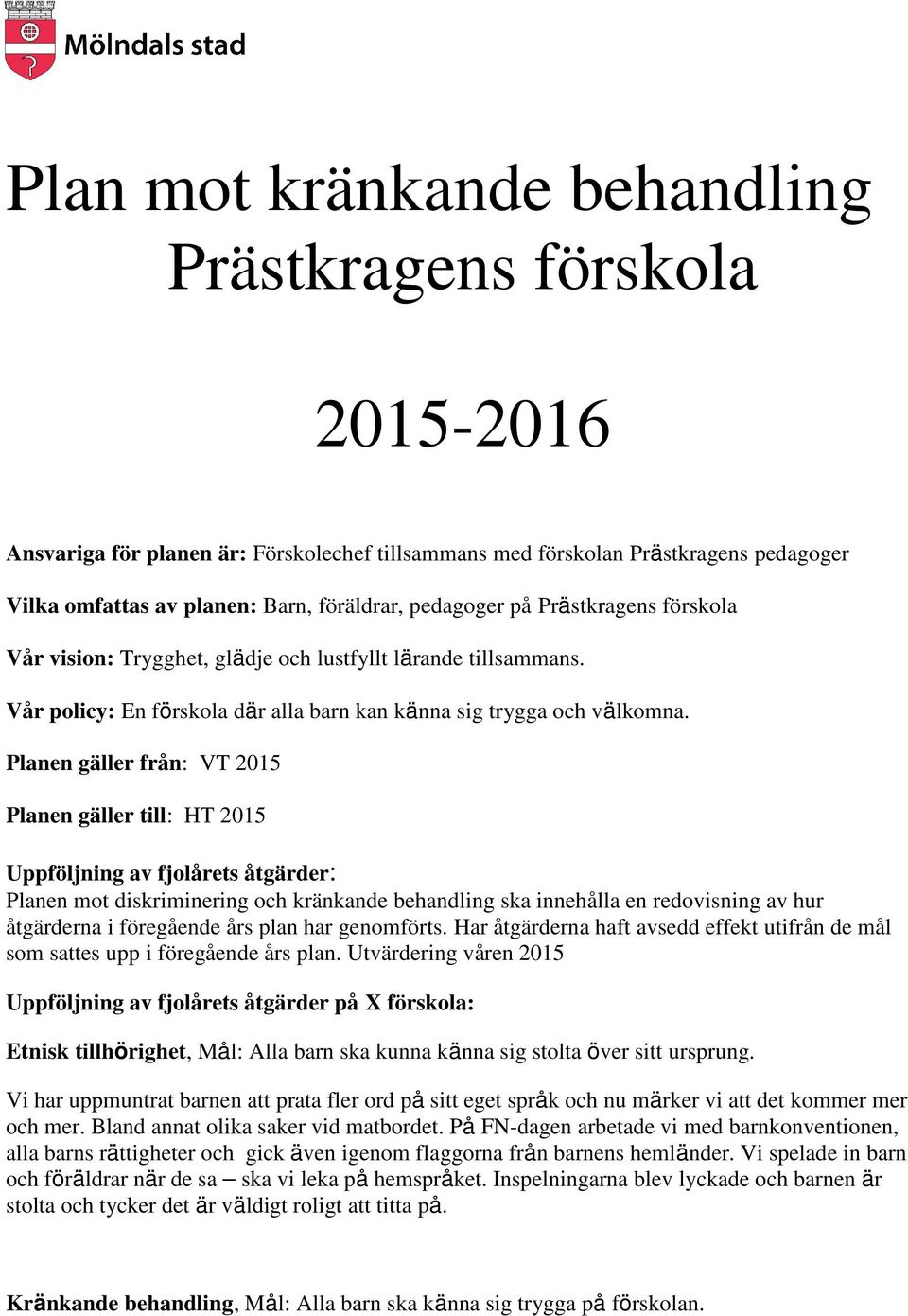 Planen gäller från: VT 2015 Planen gäller till: HT 2015 Uppföljning av fjolårets åtgärder: Planen mot diskriminering och kränkande behandling ska innehålla en redovisning av hur åtgärderna i