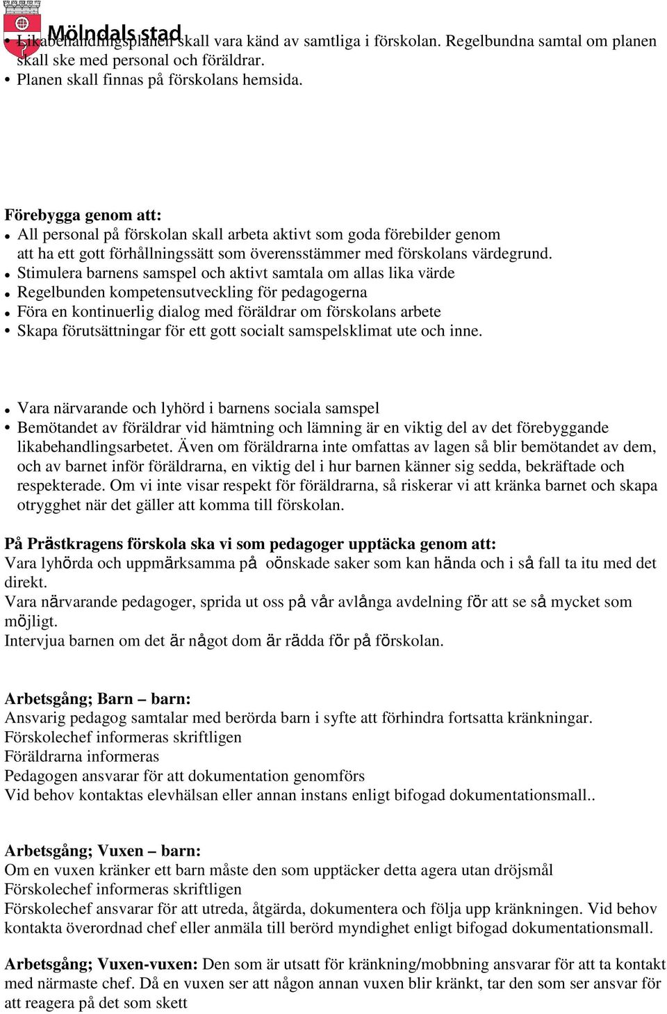 Stimulera barnens samspel och aktivt samtala om allas lika värde Regelbunden kompetensutveckling för pedagogerna Föra en kontinuerlig dialog med föräldrar om förskolans arbete Skapa förutsättningar