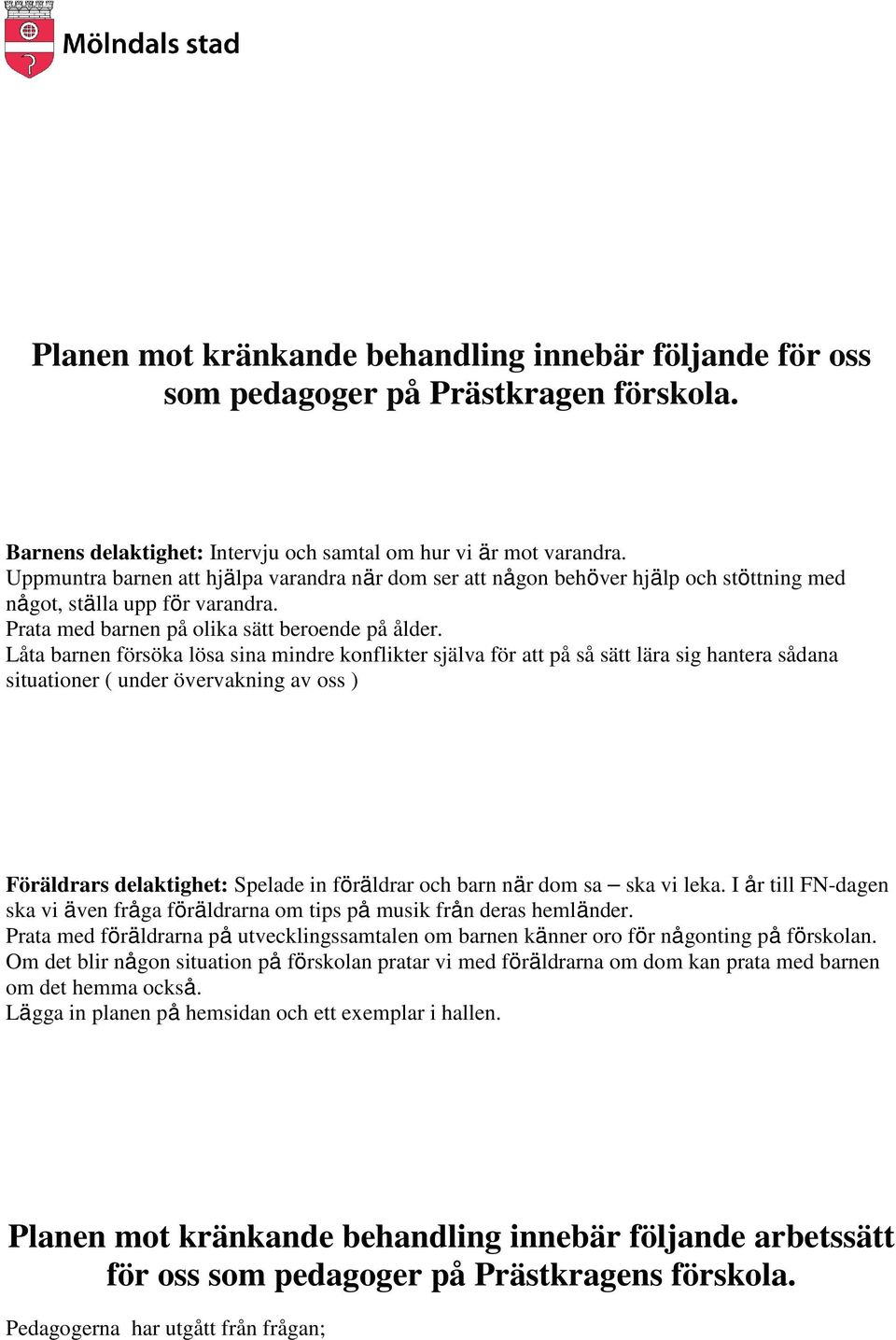 Låta barnen försöka lösa sina mindre konflikter själva för att på så sätt lära sig hantera sådana situationer ( under övervakning av oss ) Föräldrars delaktighet: Spelade in föräldrar och barn när