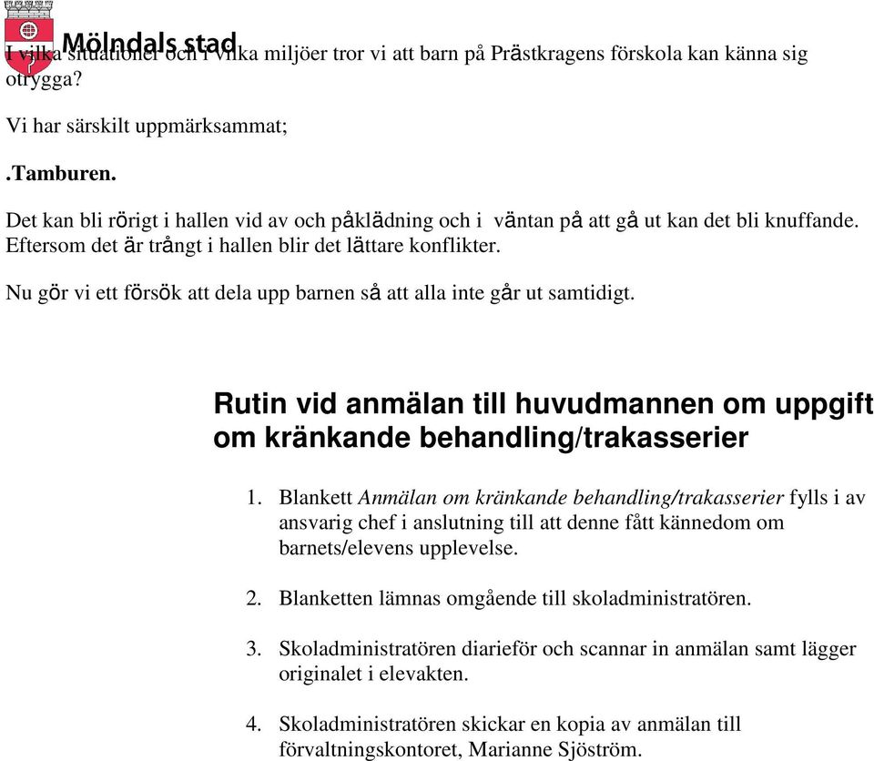 Nu gör vi ett försök att dela upp barnen så att alla inte går ut samtidigt. Rutin vid anmälan till huvudmannen om uppgift om kränkande behandling/trakasserier 1.