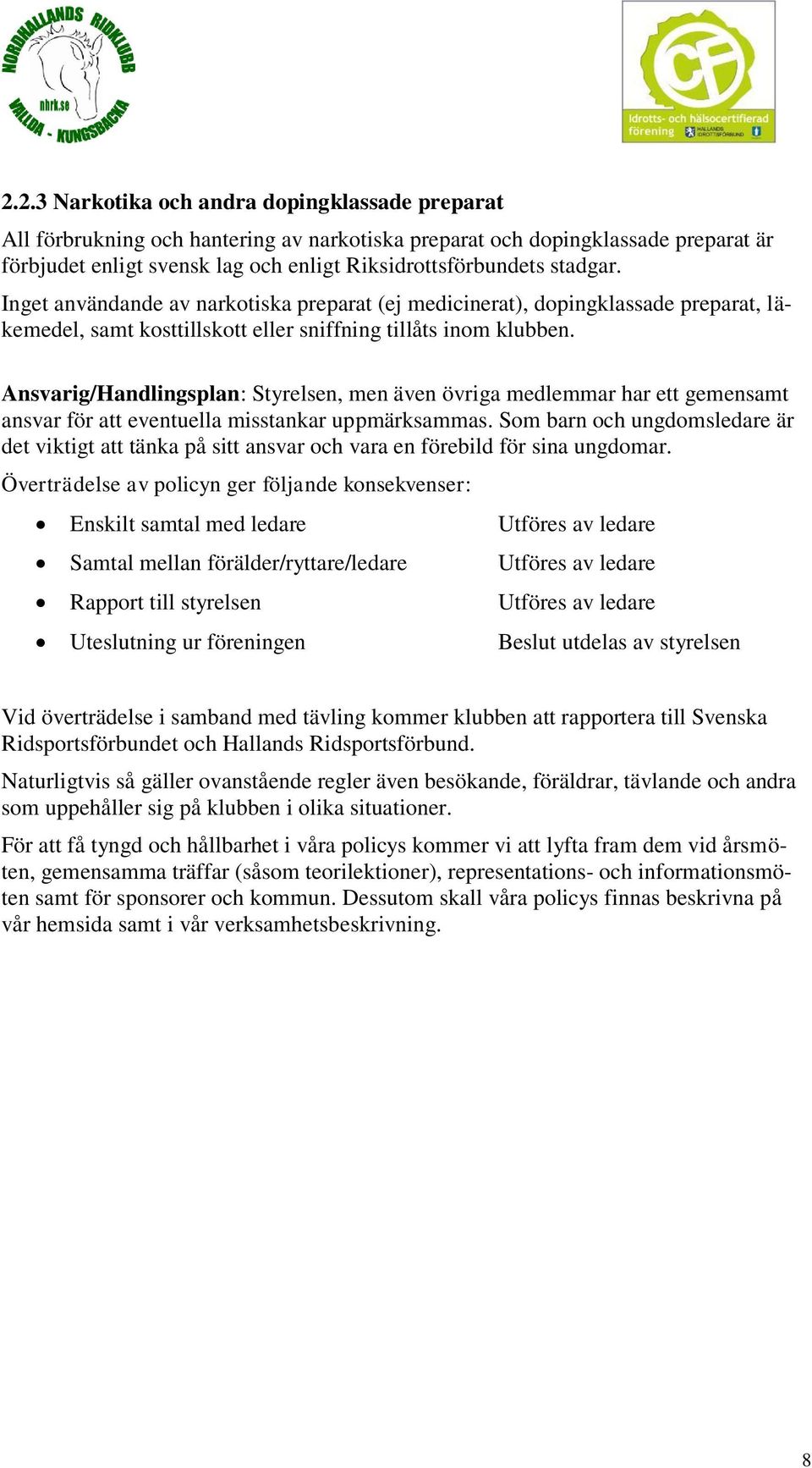 Ansvarig/Handlingsplan: Styrelsen, men även övriga medlemmar har ett gemensamt ansvar för att eventuella misstankar uppmärksammas.