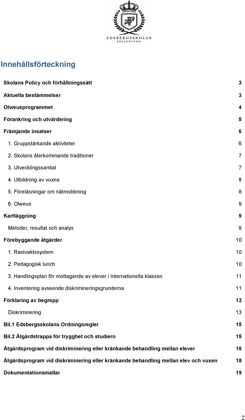 Olweus 9 Kartläggning 9 Metoder, resultat och analys 9 Förebyggande åtgärder 10 1. Rastvaktssystem 10 2. Pedagogisk lunch 10 3. Handlingsplan för mottagande av elever i Internationella klassen 11 4.