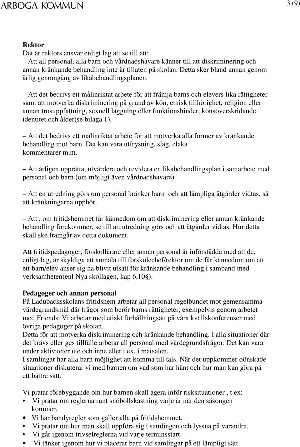 Att det bedrivs ett målinriktat arbete för att främja barns och elevers lika rättigheter samt att motverka diskriminering på grund av kön, etnisk tillhörighet, religion eller annan trosuppfattning,