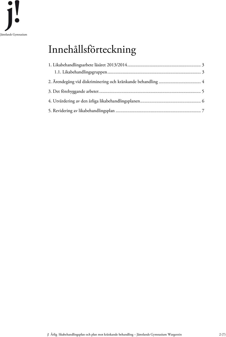 .. 5 4. Utvärdering av den årliga likabehandlingsplanen... 6 5. Revidering av likabehandlingsplan.