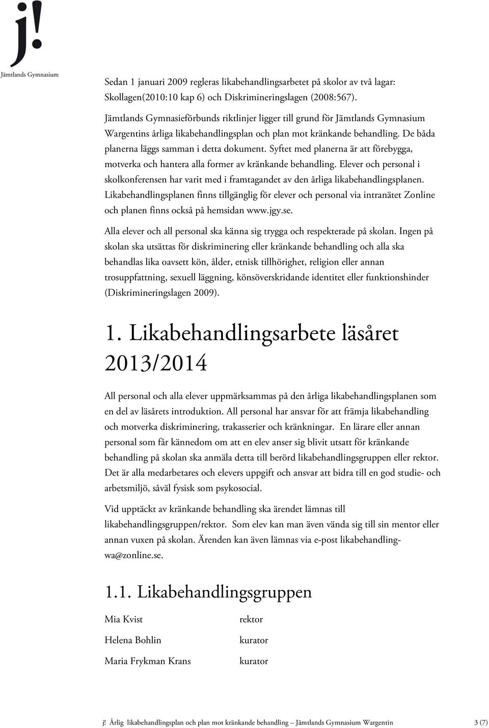 Syftet med planerna är att förebygga, motverka och hantera alla former av kränkande behandling. Elever och personal i skolkonferensen har varit med i framtagandet av den årliga likabehandlingsplanen.