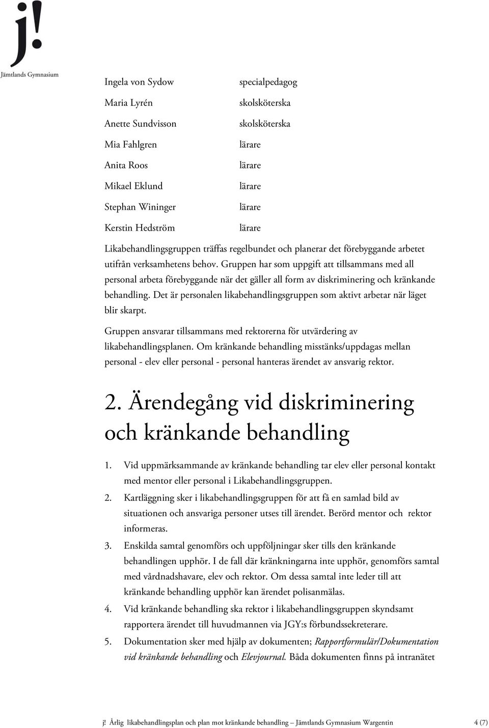 Gruppen har som uppgift att tillsammans med all personal arbeta förebyggande när det gäller all form av diskriminering och kränkande behandling.