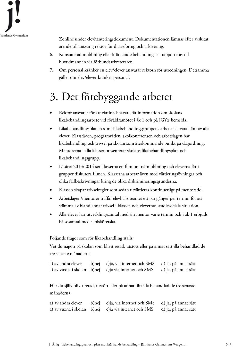 Detsamma gäller om elev/elever kränker personal. 3.