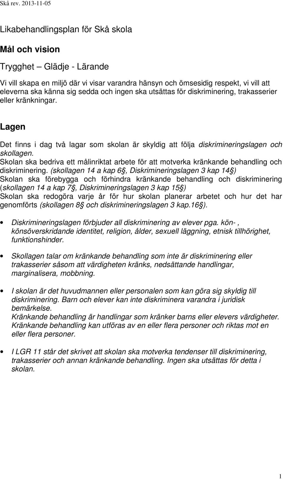 Skolan ska bedriva ett målinriktat arbete för att motverka kränkande behandling och diskriminering.