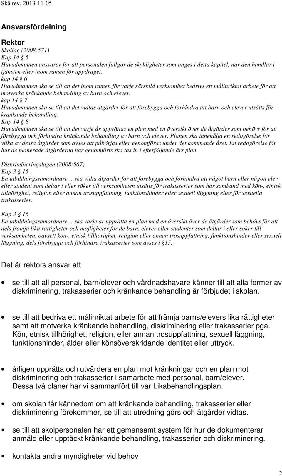 kap 14 7 Huvudmannen ska se till att det vidtas åtgärder för att förebygga och förhindra att barn och elever utsätts för kränkande behandling.