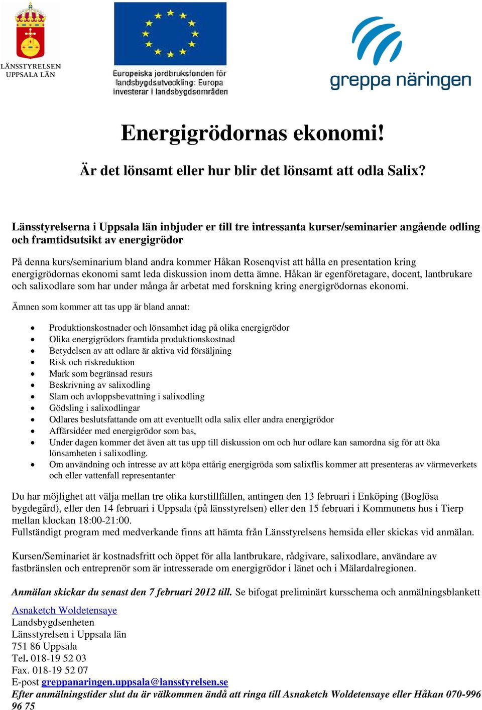 hålla en presentation kring energigrödornas ekonomi samt leda diskussion inom detta ämne.