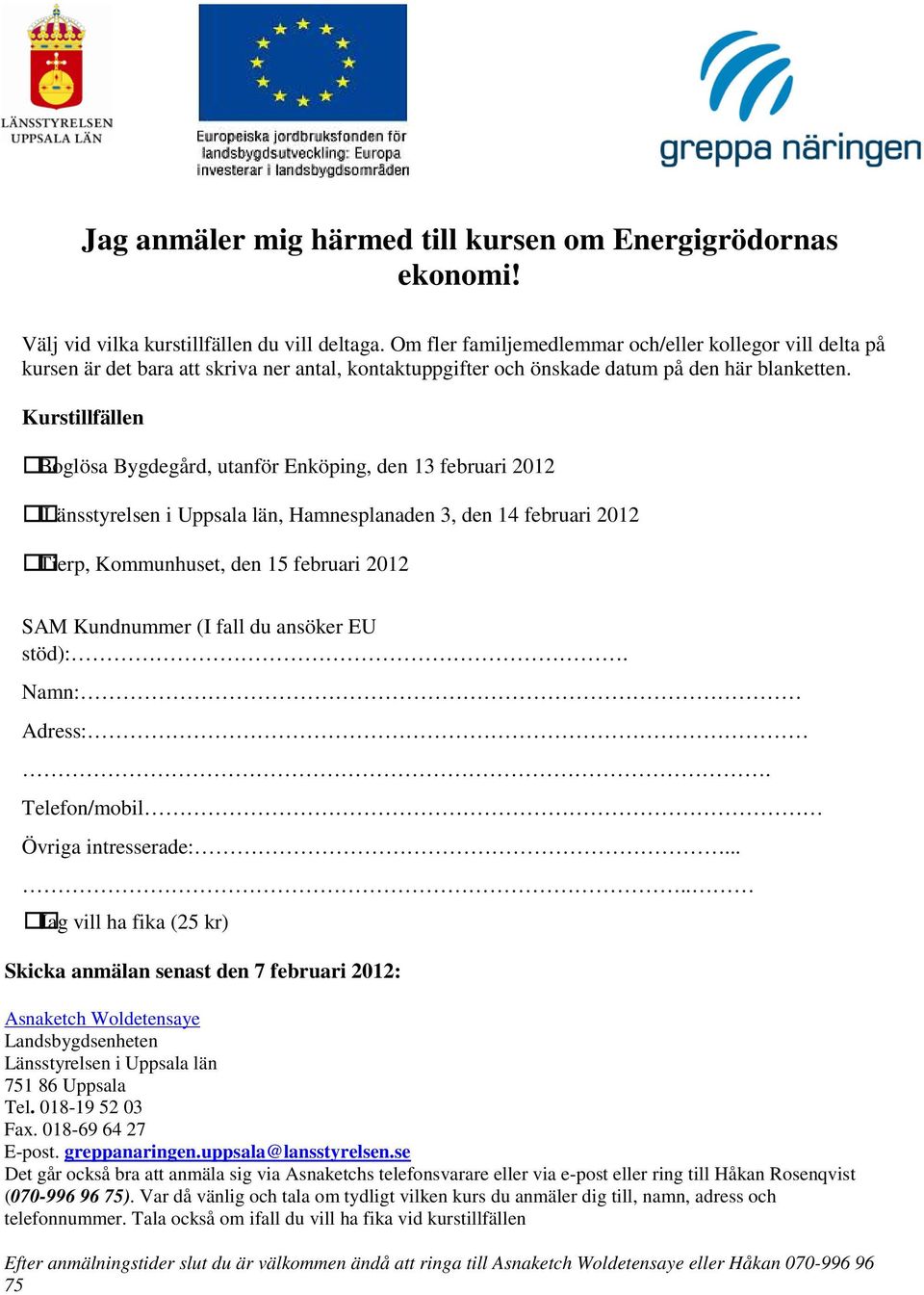 Kurstillfällen Boglösa Bygdegård, utanför Enköping, den 13 februari 2012 Länsstyrelsen i Uppsala län, Hamnesplanaden 3, den 14 februari 2012 Tierp, Kommunhuset, den 15 februari 2012 SAM Kundnummer (I