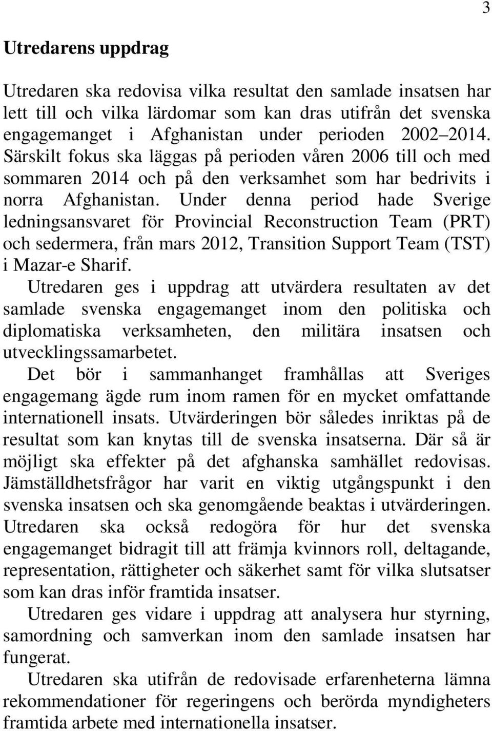 Under denna period hade Sverige ledningsansvaret för Provincial Reconstruction Team (PRT) och sedermera, från mars 2012, Transition Support Team (TST) i Mazar-e Sharif.