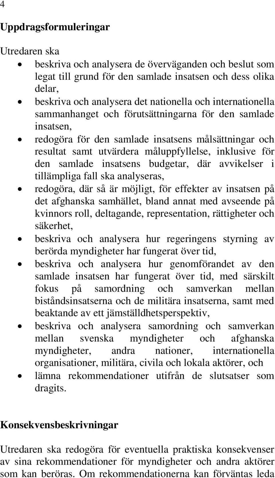 insatsens budgetar, där avvikelser i tillämpliga fall ska analyseras, redogöra, där så är möjligt, för effekter av insatsen på det afghanska samhället, bland annat med avseende på kvinnors roll,