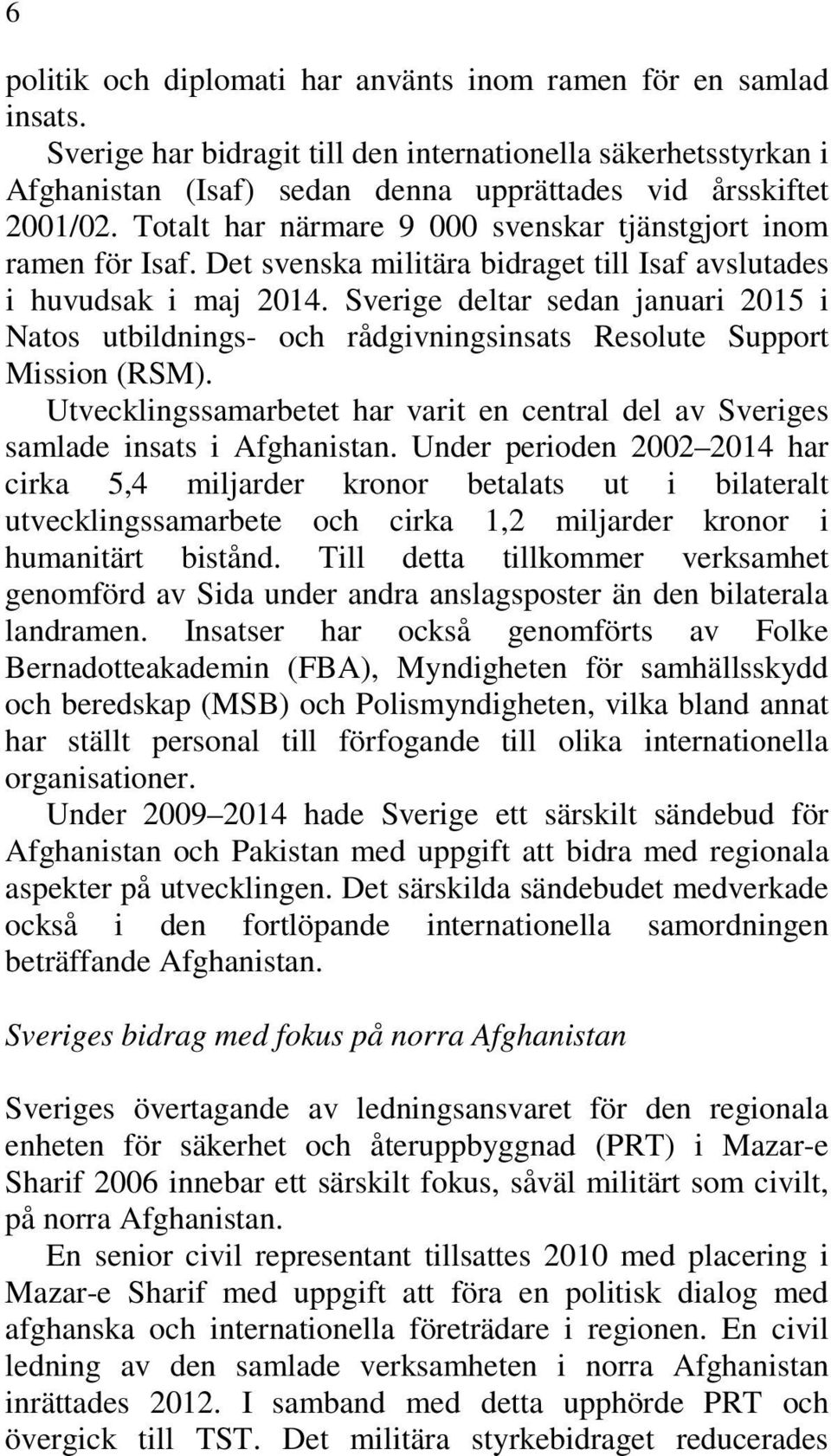 Sverige deltar sedan januari 2015 i Natos utbildnings- och rådgivningsinsats Resolute Support Mission (RSM). Utvecklingssamarbetet har varit en central del av Sveriges samlade insats i Afghanistan.