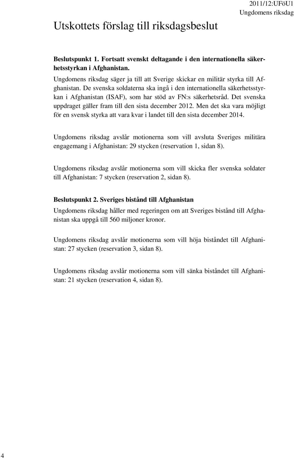 Det svenska uppdraget gäller fram till den sista december 2012. Men det ska vara möjligt för en svensk styrka att vara kvar i landet till den sista december 2014.
